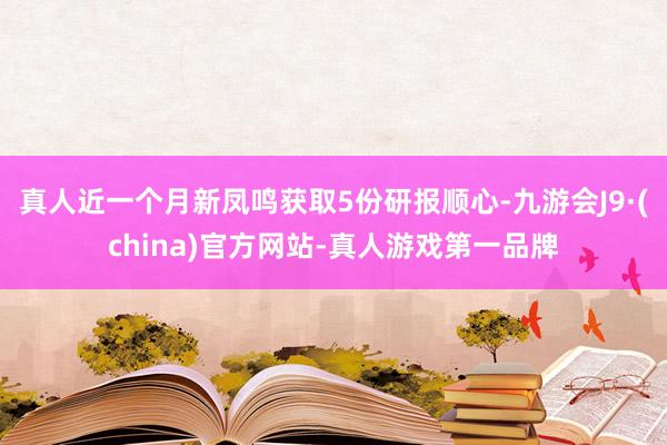 真人近一个月新凤鸣获取5份研报顺心-九游会J9·(china)官方网站-真人游戏第一品牌