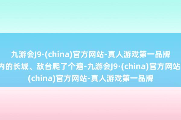 九游会J9·(china)官方网站-真人游戏第一品牌他确实把怀柔辖区内的长城、敌台爬了个遍-九游会J9·(china)官方网站-真人游戏第一品牌