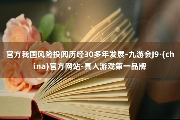 官方我国风险投阅历经30多年发展-九游会J9·(china)官方网站-真人游戏第一品牌