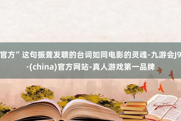 官方”这句振聋发聩的台词如同电影的灵魂-九游会J9·(china)官方网站-真人游戏第一品牌