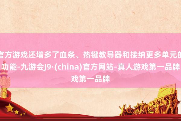 官方游戏还增多了血条、热键教导器和接纳更多单元的功能-九游会J9·(china)官方网站-真人游戏第一品牌