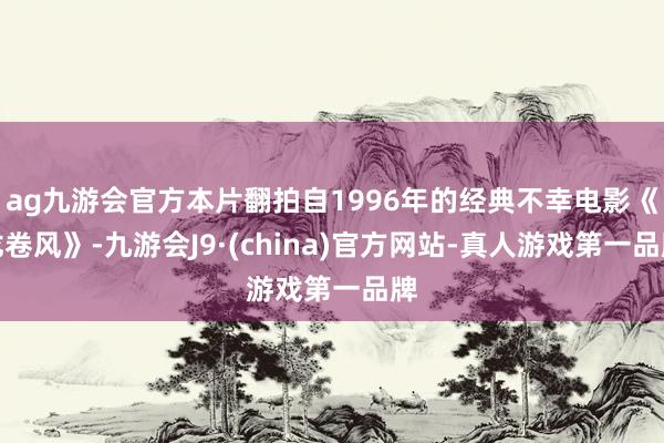 ag九游会官方本片翻拍自1996年的经典不幸电影《龙卷风》-九游会J9·(china)官方网站-真人游戏第一品牌