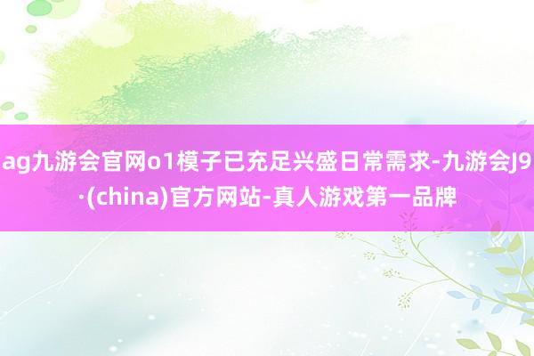 ag九游会官网o1模子已充足兴盛日常需求-九游会J9·(china)官方网站-真人游戏第一品牌