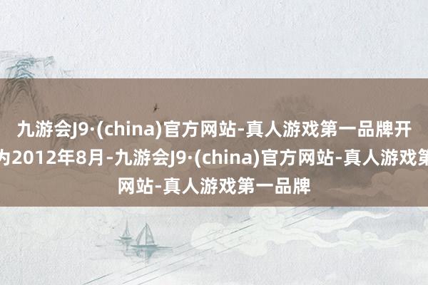 九游会J9·(china)官方网站-真人游戏第一品牌开业时刻为2012年8月-九游会J9·(china)官方网站-真人游戏第一品牌